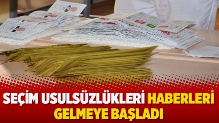 Seçim usulsüzlükleri haberleri gelmeye başladı