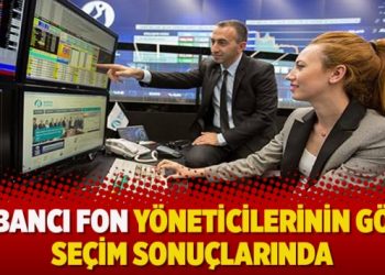 Yabancı fon yöneticilerinin gözü seçim sonuçlarında