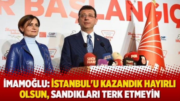 İmamoğlu: İstanbul’u kazandık hayırlı olsun, sandıkları terk etmeyin