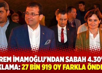 Ekrem İmamoğlu’ndan sabah 4.30’da açıklama: 27 bin 919 oy farkla öndeyim