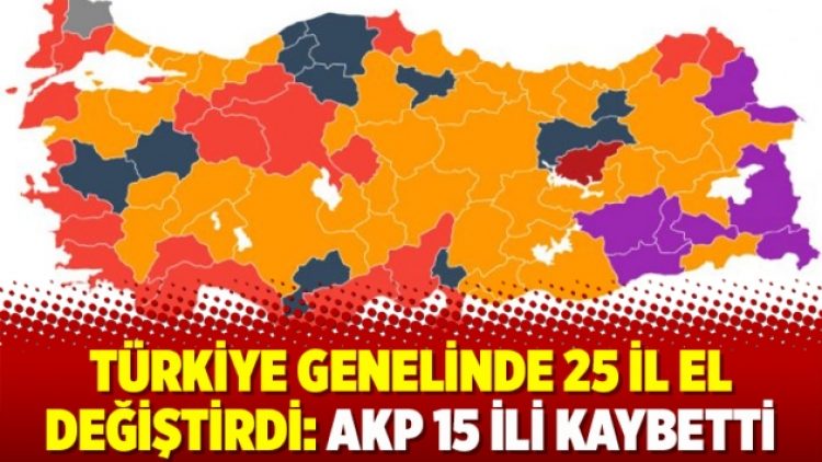 Türkiye genelinde 25 il el değiştirdi: AKP 15 ili kaybetti