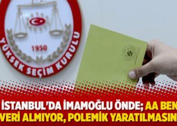 YSK: İstanbul’da İmamoğlu önde; Anadolu Ajansı benden veri almıyor, polemik yaratılmasın