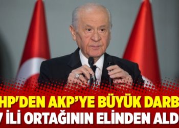 MHP’den AKP’ye büyük darbe: 7 ili ortağının elinden aldı