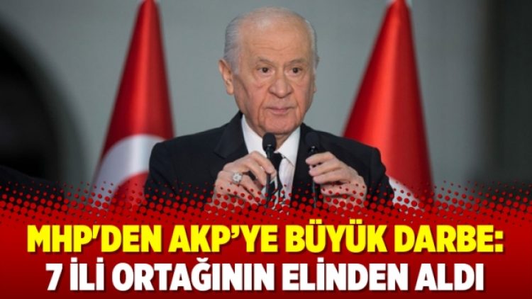MHP’den AKP’ye büyük darbe: 7 ili ortağının elinden aldı