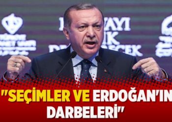 “Seçimler ve Erdoğan’ın Darbeleri”