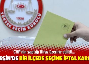 Mersin’de bir ilçede seçime iptal kararı