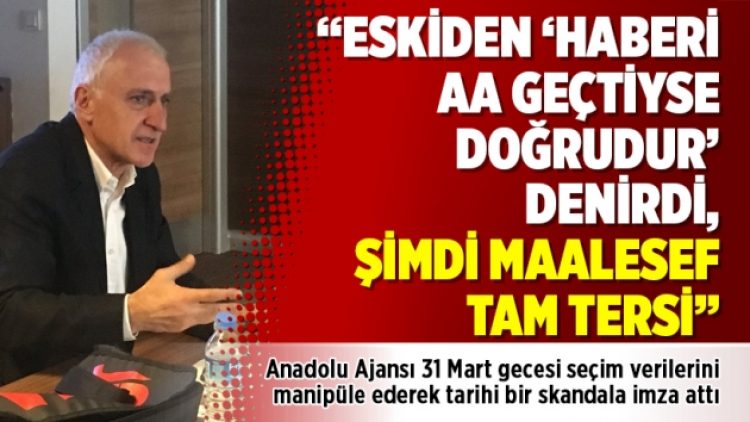 “Eskiden ‘Haberi AA geçtiyse doğrudur’ denirdi, şimdi maalesef tam tersi”