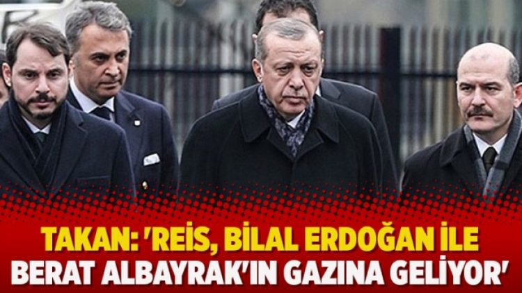 Takan: ‘Reis, Bilal Erdoğan ile Berat Albayrak’ın gazına geliyor’