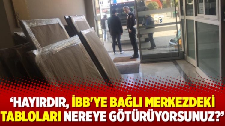 CHP’li vekil: Hayırdır, İBB’ye bağlı merkezdeki tabloları nereye götürüyorsunuz?