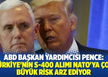 Pence: Türkiye’nin S-400 alımı NATO’ya çok büyük risk arz ediyor