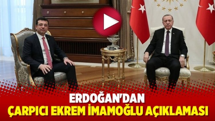 Erdoğan’dan çarpıcı Ekrem İmamoğlu açıklaması