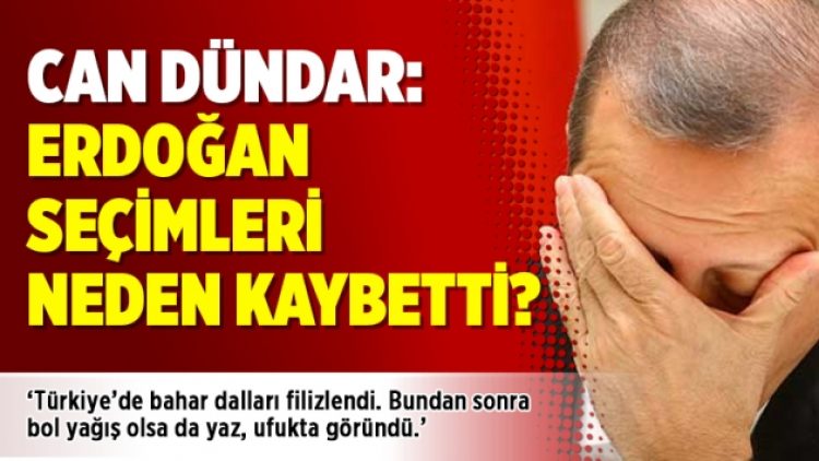 Can Dündar: Erdoğan seçimleri neden kaybetti?