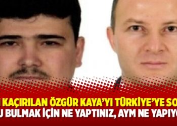 AİHM kaçırılan Özgür Kaya’yı Türkiye’ye sordu: Onu bulmak için ne yaptınız, AYM ne yapıyor?