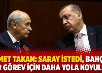 Ahmet Takan: Saray istedi, Bahçeli bir görev için daha yola koyuldu