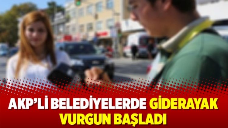 AKP’li belediyelerde giderayak vurgun başladı