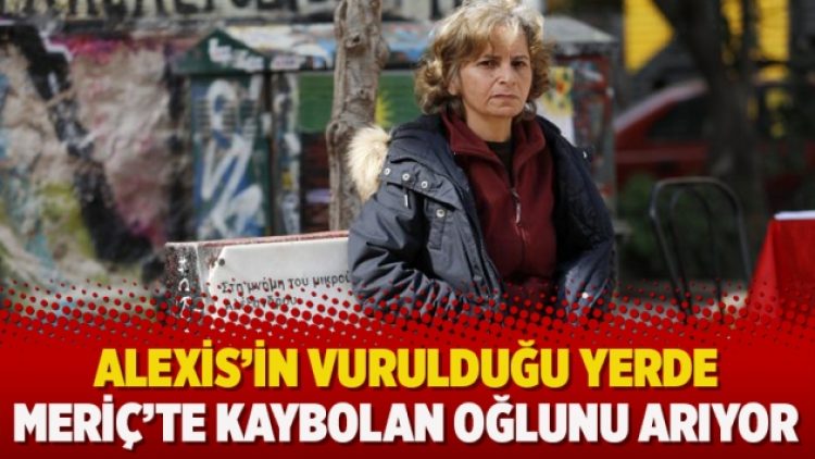 Alexis’in vurulduğu yerde Meriç’te kaybolan oğlunu arıyor