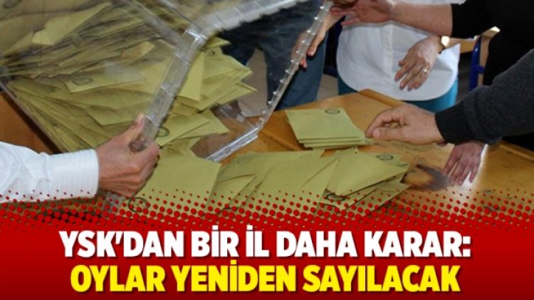 YSK’dan bir il daha karar: Oylar yeniden sayılacak