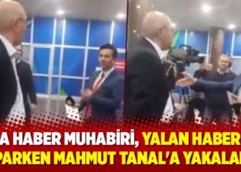 A Haber muhabiri, yalan haber yaparken Mahmut Tanal’a yakalandı