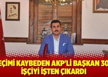 Seçimi kaybeden AKP’li başkan 300 işçiyi işten çıkardı