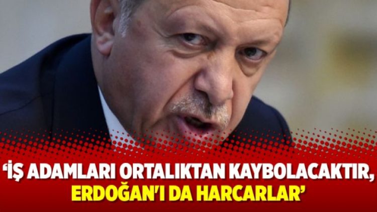 Dilipak: İş adamları ortalıktan kaybolacaktır, Erdoğan’ı da harcarlar