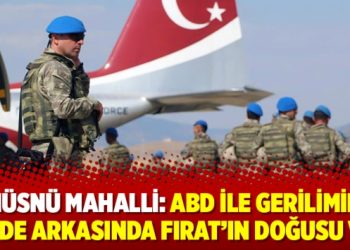 Hüsnü Mahalli: ABD ile gerilimin perde arkasında Fırat’ın doğusu var