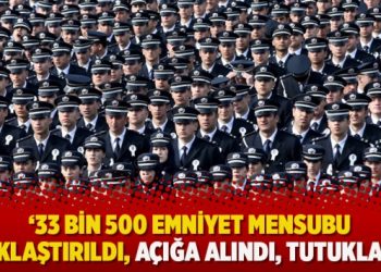 ’33 bin 500 emniyet mensubu uzaklaştırıldı, açığa alındı, tutuklandı’
