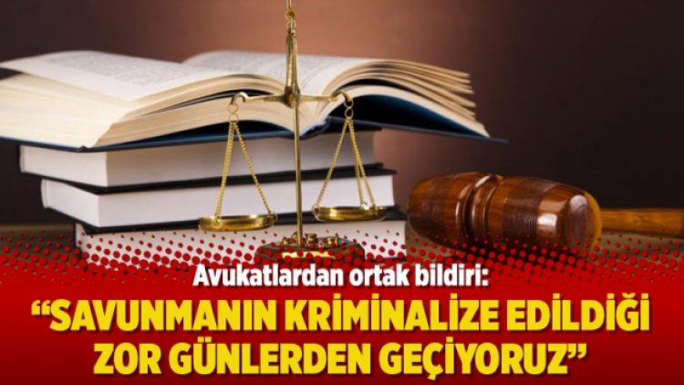 Avukatlardan ortak bildiri: Savunmanın kriminalize edildiği zor günlerden geçiyoruz