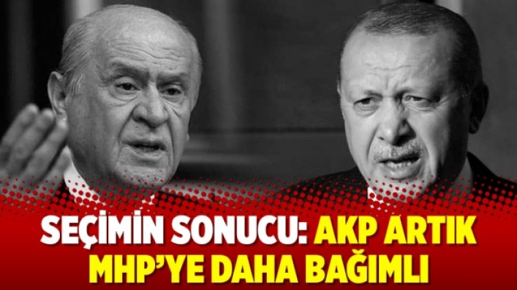 Seçimin sonucu: AKP artık MHP’ye daha bağımlı