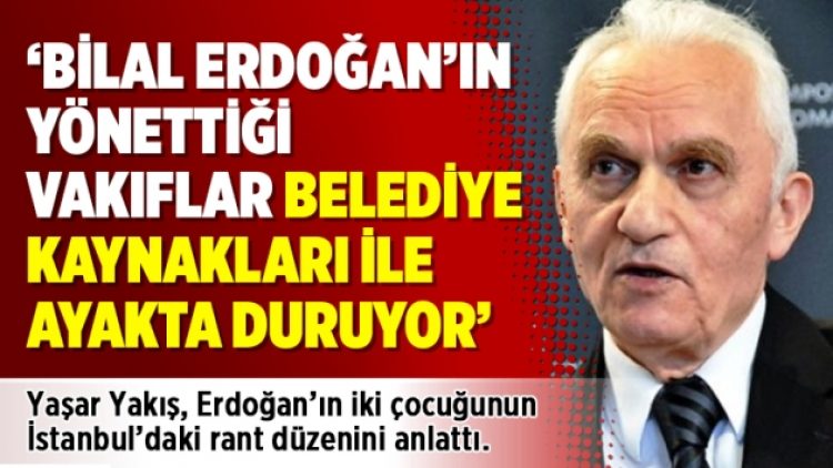 ‘Bilal Erdoğan’ın yönettiği vakıflar belediye kaynakları ile ayakta duruyor’