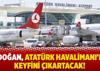 Erdoğan, Atatürk Havalimanı’nın keyfini çıkartacak!