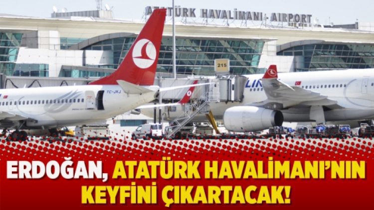 Erdoğan, Atatürk Havalimanı’nın keyfini çıkartacak!