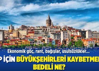 AKP için Büyükşehirleri kaybetmenin bedeli ne?