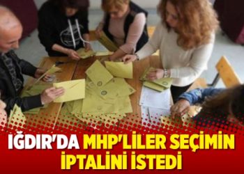 Iğdır’da MHP’liler seçimin iptalini istedi