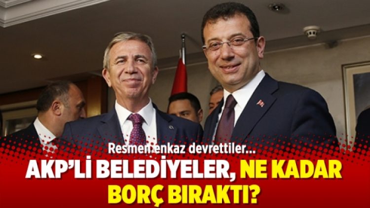 AKP’li belediyeler, ne kadar borç bıraktı?