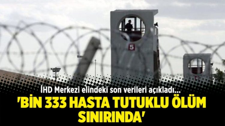 ‘Bin 333 hasta tutuklu ölüm sınırında’