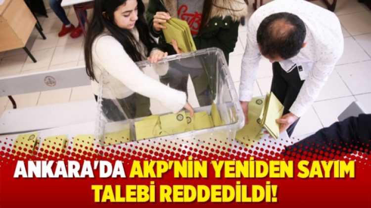 Ankara’da AKP’nin yeniden sayım talebi reddedildi!