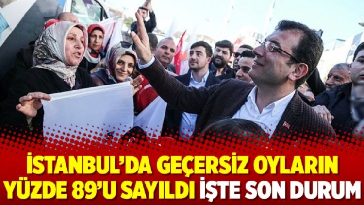 İstanbul’da geçersiz oyların yüzde 89’u sayıldı işte son durum