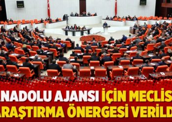 Anadolu Ajansı için Meclise araştırma önergesi verildi