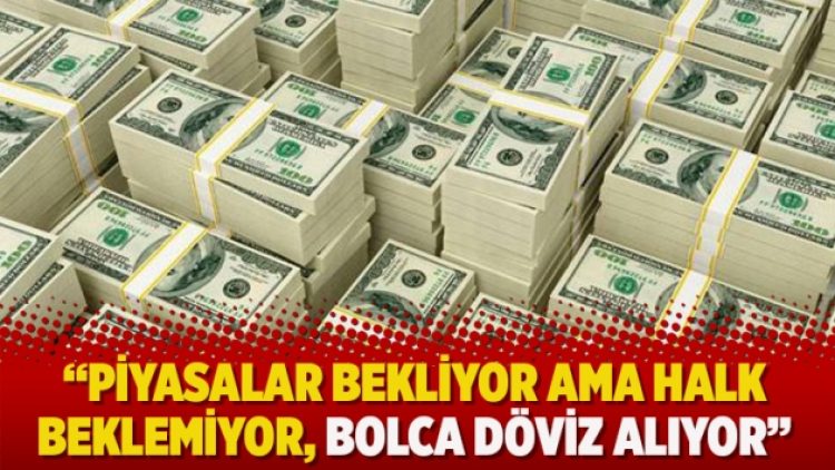 Gürses: Piyasalar bekliyor ama halk beklemiyor, bolca döviz alıyor