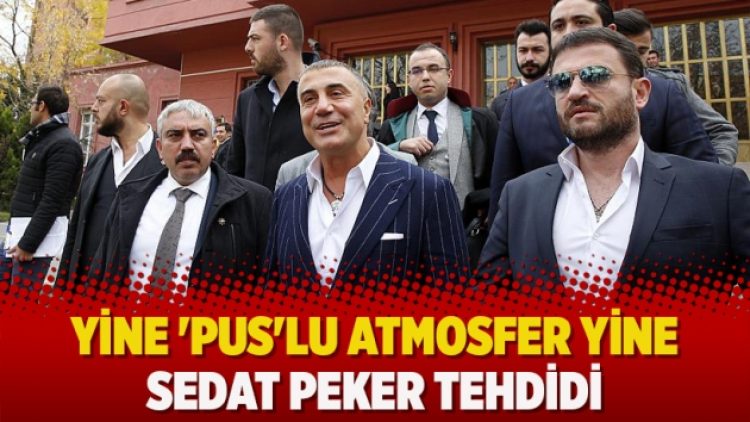 Yine ‘pus’lu atmosfer yine Sedat Peker tehdidi