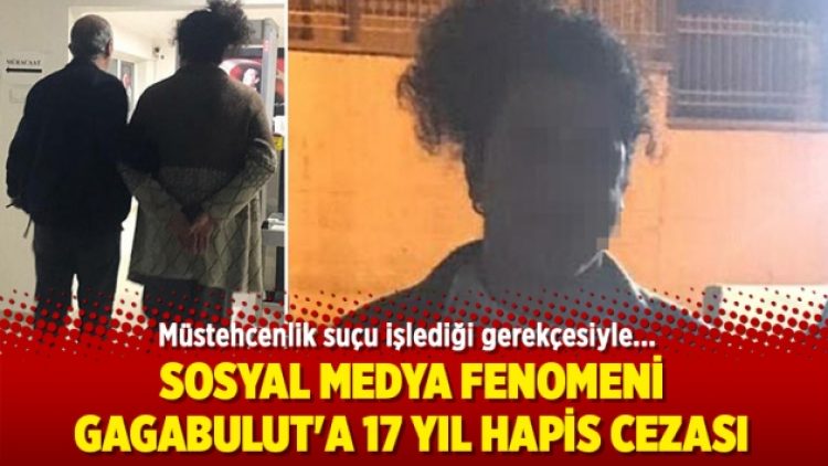 Sosyal medya fenomeni Gagabulut’a 17 yıl hapis cezası