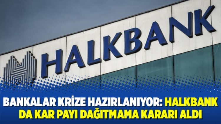 Bankalar krize hazırlanıyor: Halkbank da kar payı dağıtmama kararı aldı