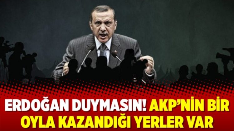Erdoğan duymasın! AKP’nin bir oyla kazandığı yerler var
