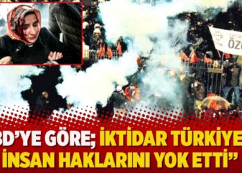 “ABD’ye göre; İktidar Türkiye’de insan haklarını yok etti”