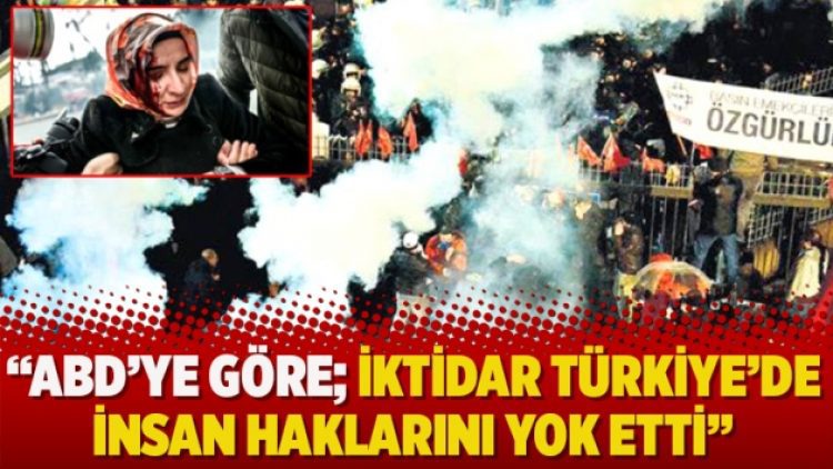 “ABD’ye göre; İktidar Türkiye’de insan haklarını yok etti”