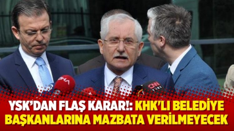 YSK açıkladı: KHK’lı belediye başkanlarına mazbata verilmeyecek