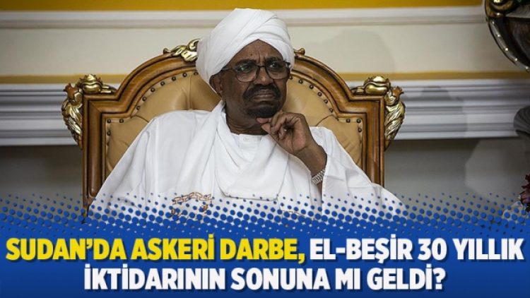 Sudan’da askeri darbe, El-Beşir 30 yıllık iktidarının sonuna mı geldi?