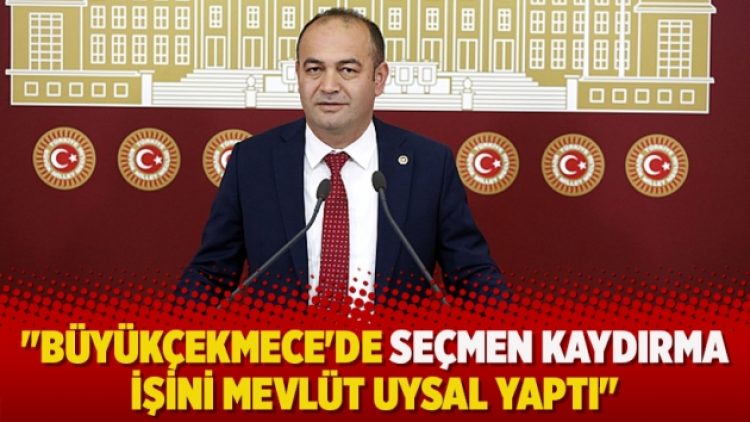 “Büyükçekmece’de seçmen kaydırma işini Mevlüt Uysal yaptı”