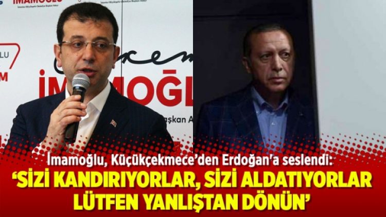 İmamoğlu’ndan Erdoğan’a: Sizi kandırıyorlar, sizi aldatıyorlar; lütfen yanlıştan dönün