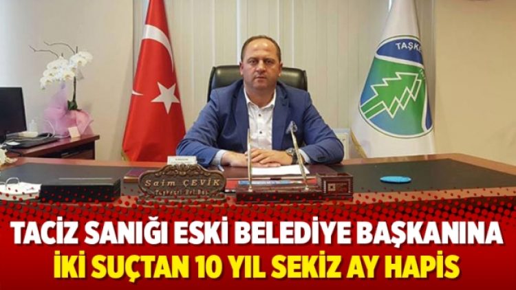 Taciz sanığı eski belediye başkanına iki suçtan 10 yıl sekiz ay hapis